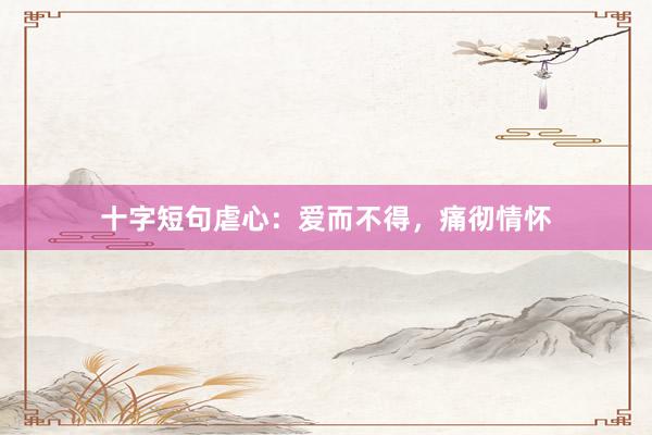 十字短句虐心：爱而不得，痛彻情怀